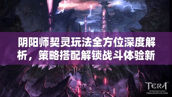 阴阳师契灵玩法全方位深度解析，策略搭配解锁战斗体验新纪元