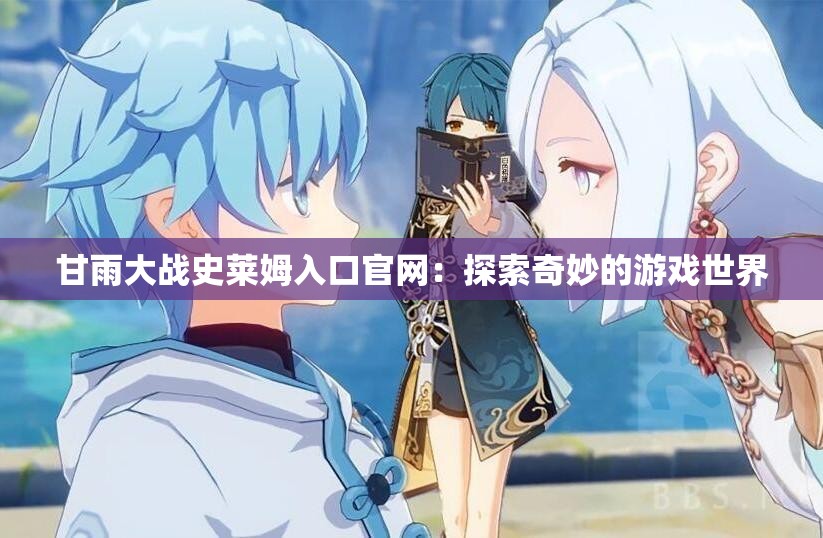 甘雨大战史莱姆入口官网：探索奇妙的游戏世界