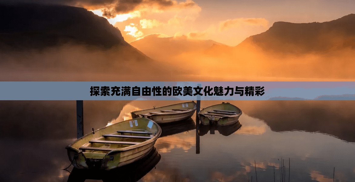 探索充满自由性的欧美文化魅力与精彩
