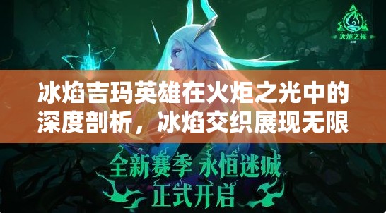 冰焰吉玛英雄在火炬之光中的深度剖析，冰焰交织展现无限可能