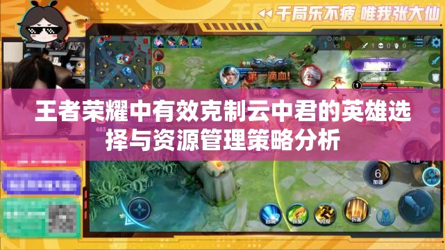 王者荣耀中有效克制云中君的英雄选择与资源管理策略分析
