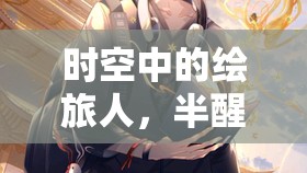 时空中的绘旅人，半醒人生——与艾因共赴一场梦幻般的浪漫之旅
