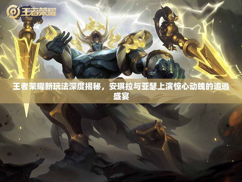 王者荣耀新玩法深度揭秘，安琪拉与亚瑟上演惊心动魄的追逃盛宴