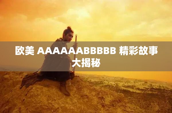 欧美 AAAAAABBBBB 精彩故事大揭秘
