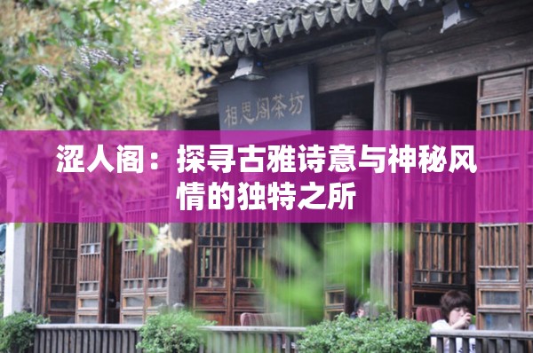 涩人阁：探寻古雅诗意与神秘风情的独特之所