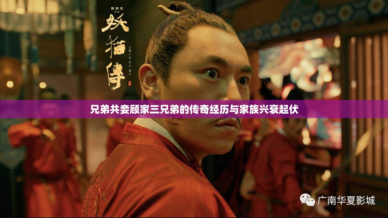 兄弟共妾顾家三兄弟的传奇经历与家族兴衰起伏