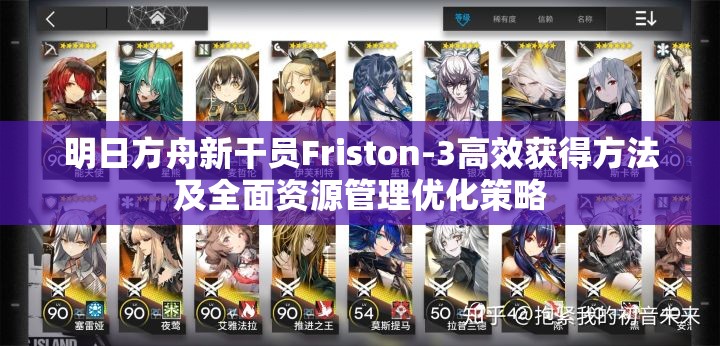 明日方舟新干员Friston-3高效获得方法及全面资源管理优化策略