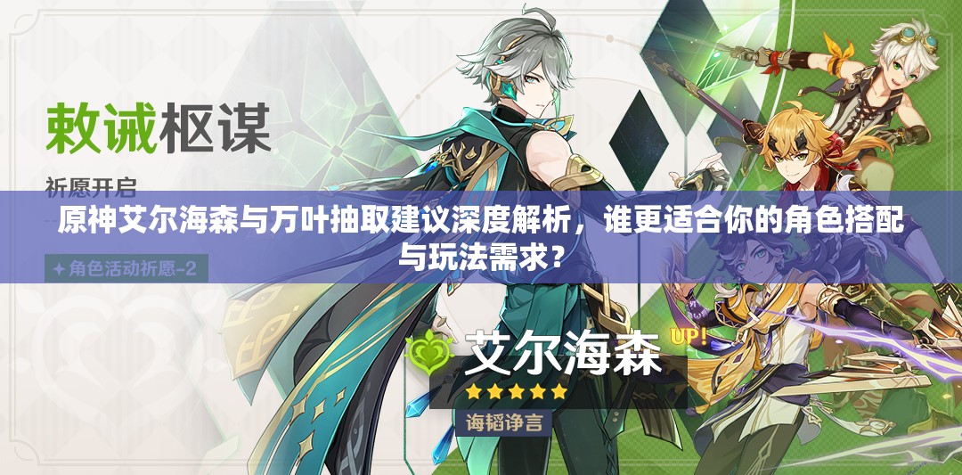 原神艾尔海森与万叶抽取建议深度解析，谁更适合你的角色搭配与玩法需求？