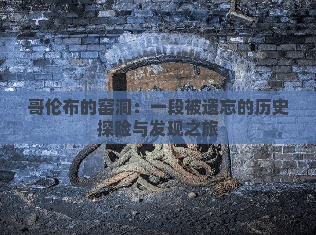 哥伦布的窑洞：一段被遗忘的历史探险与发现之旅