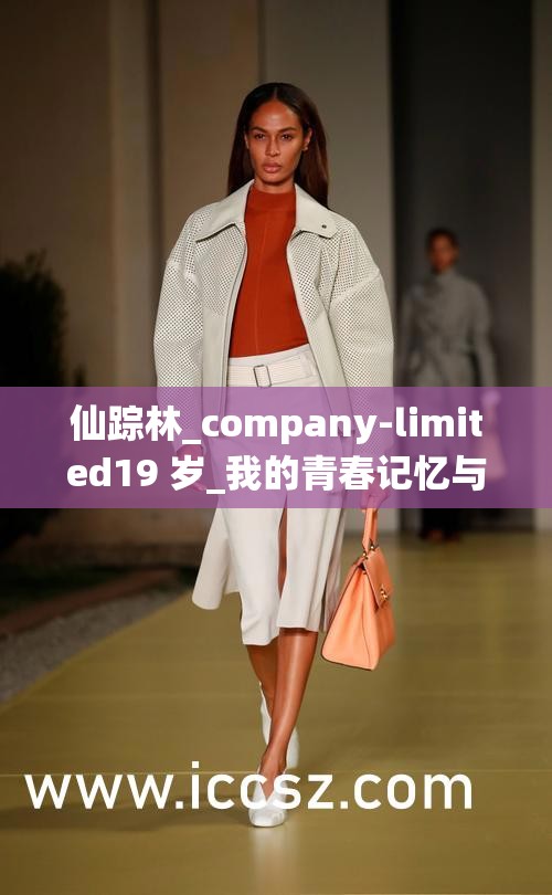 仙踪林_company-limited19 岁_我的青春记忆与成长历程