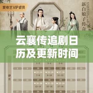 云襄传追剧日历及更新时间全攻略，助你高效规划追剧体验