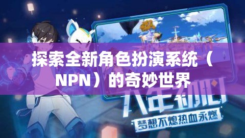 探索全新角色扮演系统（NPN）的奇妙世界
