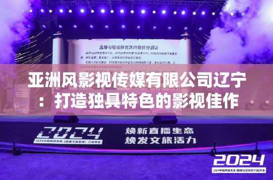 亚洲风影视传媒有限公司辽宁：打造独具特色的影视佳作