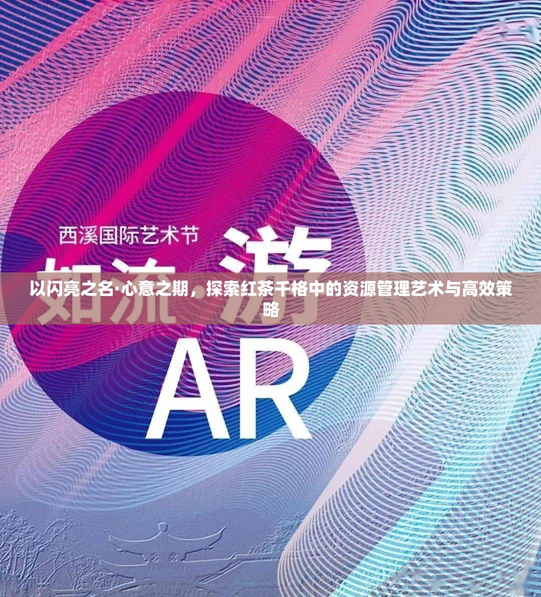 以闪亮之名·心意之期，探索红茶千格中的资源管理艺术与高效策略