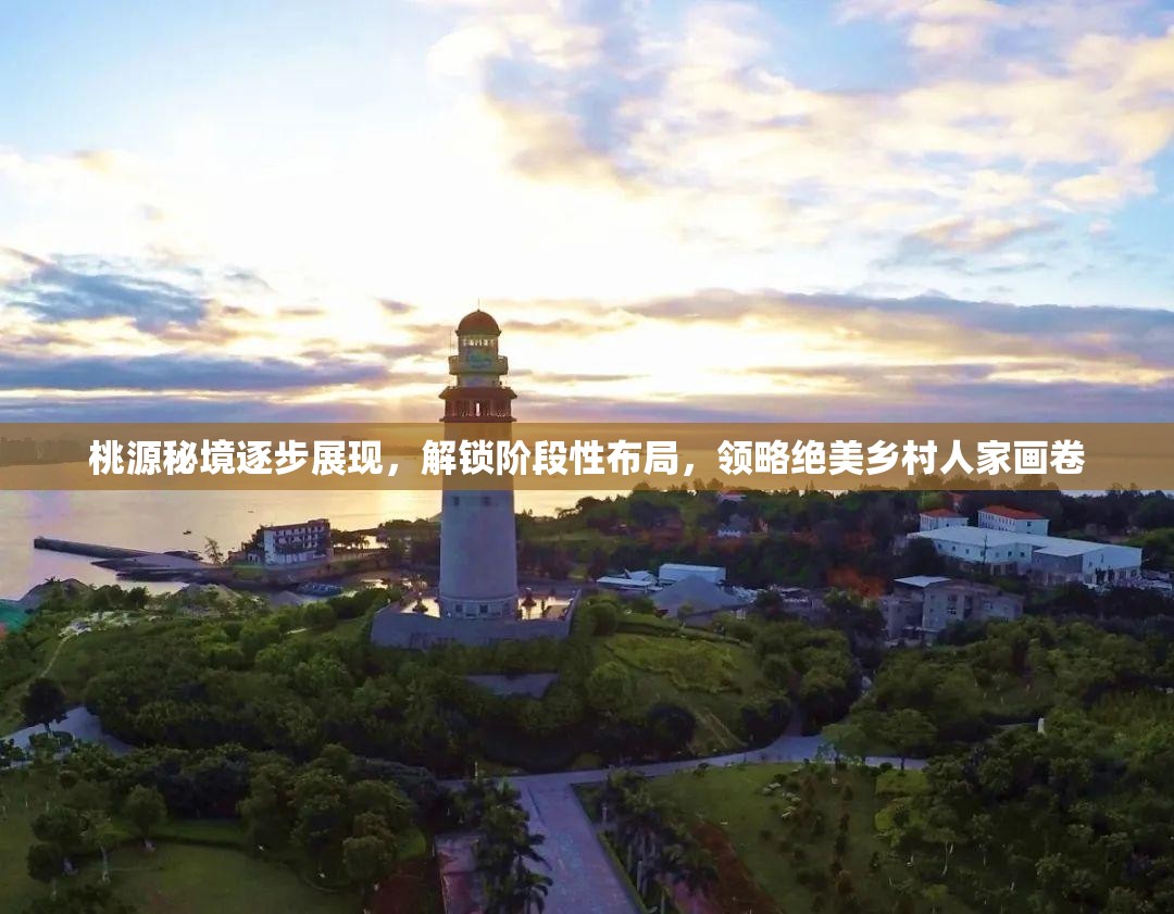 桃源秘境逐步展现，解锁阶段性布局，领略绝美乡村人家画卷