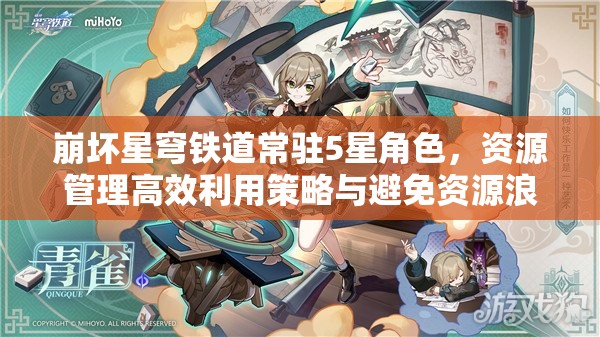 崩坏星穹铁道常驻5星角色，资源管理高效利用策略与避免资源浪费指南