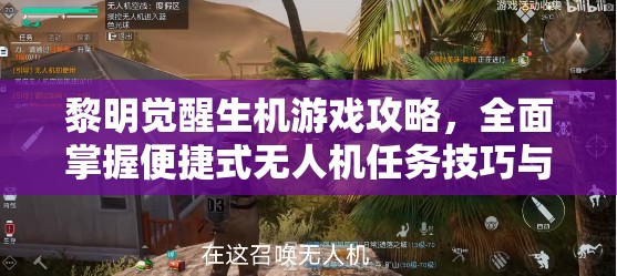 黎明觉醒生机游戏攻略，全面掌握便捷式无人机任务技巧与流程