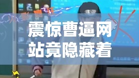 震惊曹逼网站竟隐藏着这样的秘密