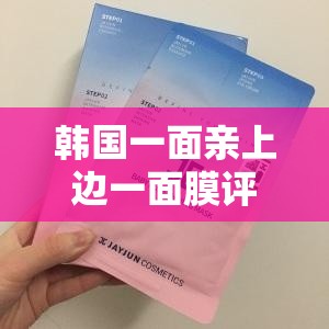 韩国一面亲上边一面膜评价：对其深入分析与探讨