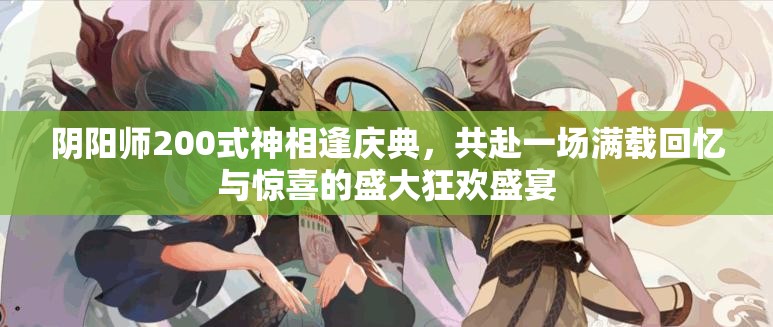 阴阳师200式神相逢庆典，共赴一场满载回忆与惊喜的盛大狂欢盛宴