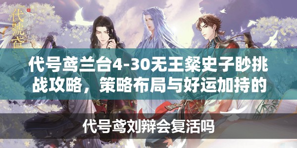 代号鸢兰台4-30无王粲史子眇挑战攻略，策略布局与好运加持的通关秘籍