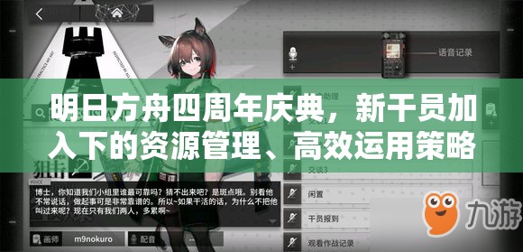 明日方舟四周年庆典，新干员加入下的资源管理、高效运用策略与价值最大化指南