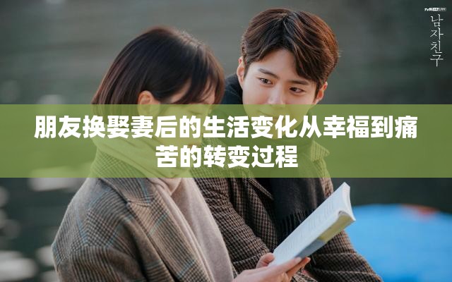 朋友换娶妻后的生活变化从幸福到痛苦的转变过程