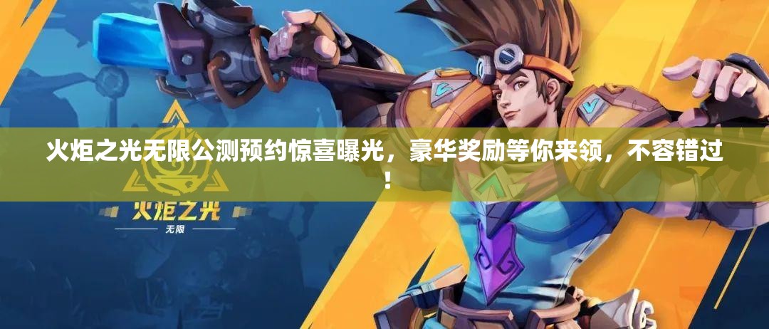 火炬之光无限公测预约惊喜曝光，豪华奖励等你来领，不容错过！
