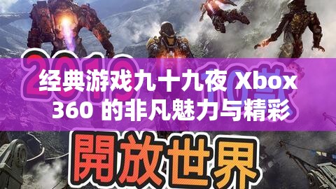 经典游戏九十九夜 Xbox 360 的非凡魅力与精彩冒险