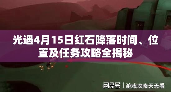 光遇4月15日红石降落时间、位置及任务攻略全揭秘