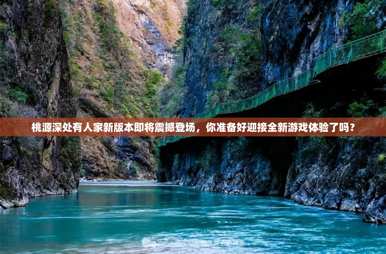 桃源深处有人家新版本即将震撼登场，你准备好迎接全新游戏体验了吗？