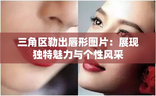 三角区勒出唇形图片：展现独特魅力与个性风采
