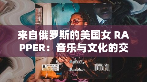 来自俄罗斯的美国女 RAPPER：音乐与文化的交融