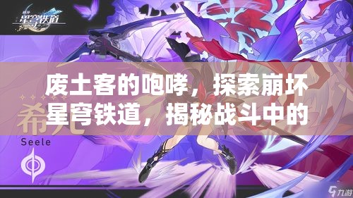废土客的咆哮，探索崩坏星穹铁道，揭秘战斗中的终极利器