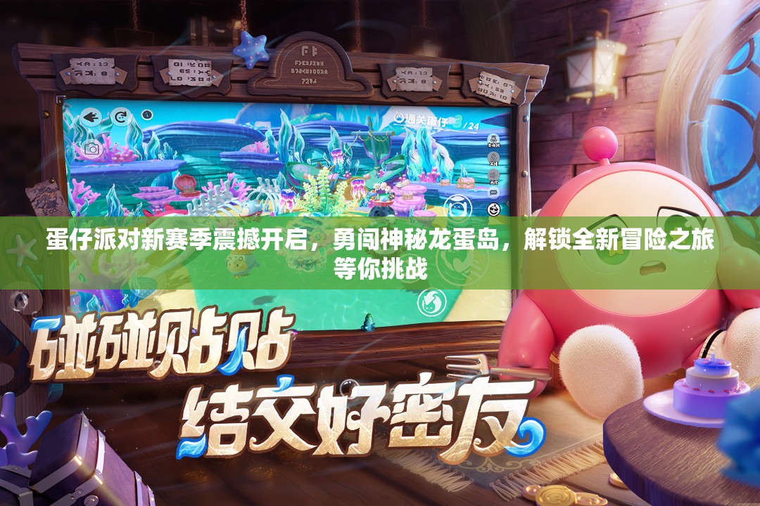 蛋仔派对新赛季震撼开启，勇闯神秘龙蛋岛，解锁全新冒险之旅等你挑战
