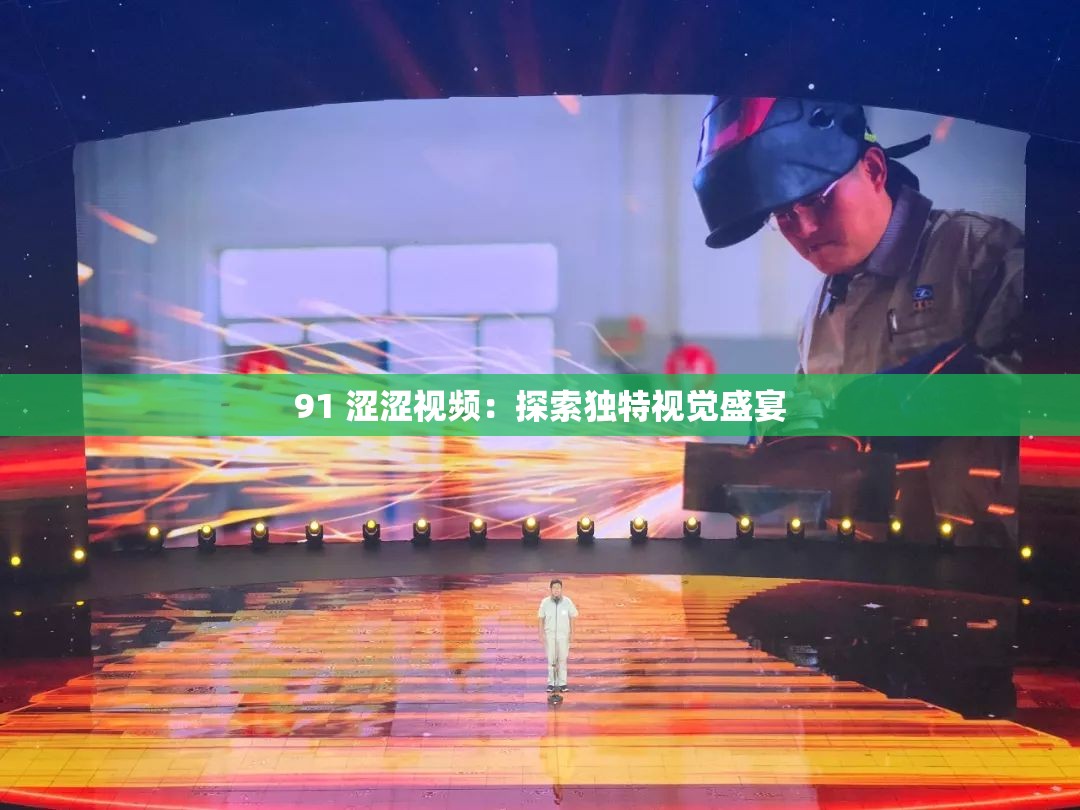 91 涩涩视频：探索独特视觉盛宴