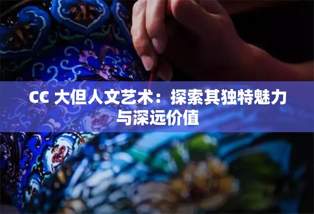 CC 大但人文艺术：探索其独特魅力与深远价值