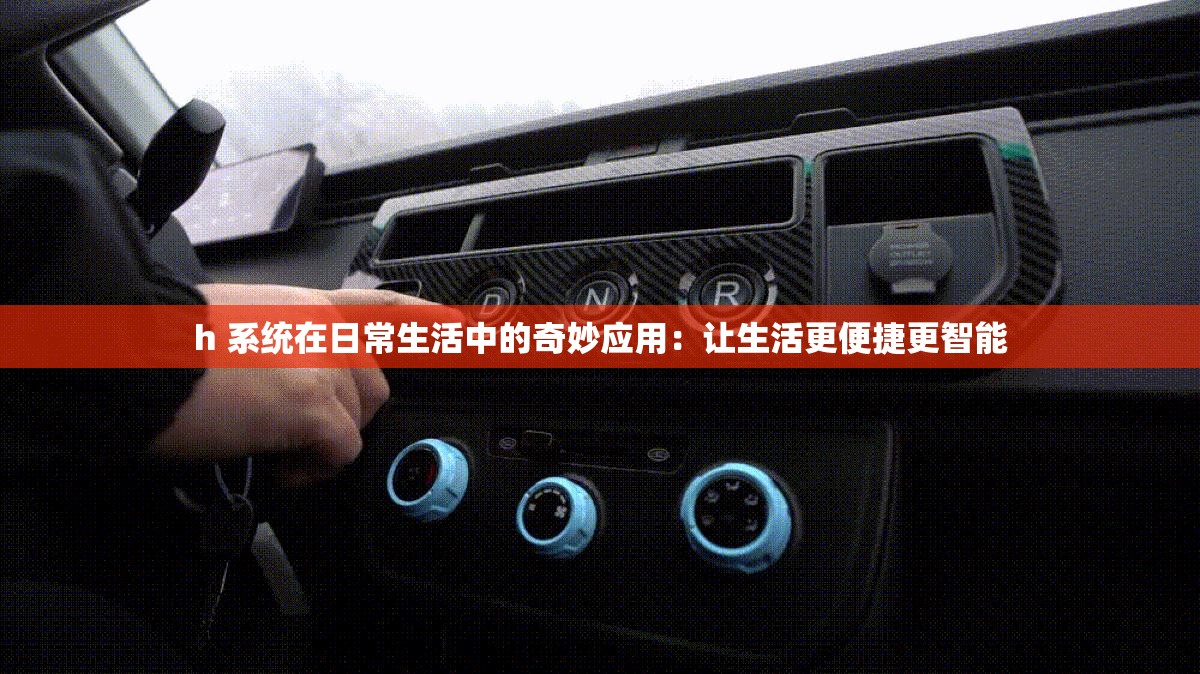 h 系统在日常生活中的奇妙应用：让生活更便捷更智能
