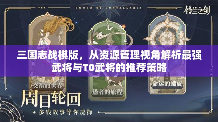 三国志战棋版，从资源管理视角解析最强武将与T0武将的推荐策略