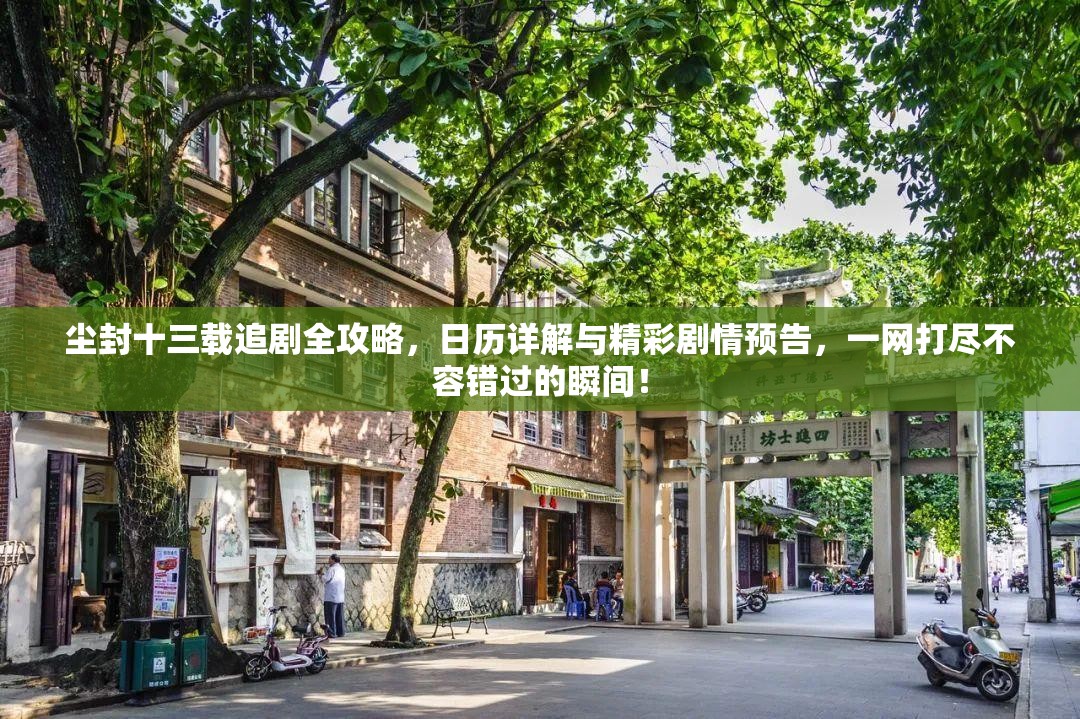 尘封十三载追剧全攻略，日历详解与精彩剧情预告，一网打尽不容错过的瞬间！