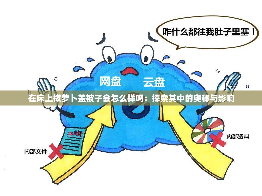 在床上拔萝卜盖被子会怎么样吗：探索其中的奥秘与影响