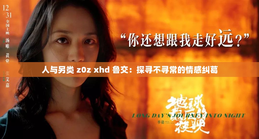 人与另类 z0z xhd 鲁交：探寻不寻常的情感纠葛