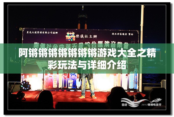 阿锵锵锵锵锵锵锵游戏大全之精彩玩法与详细介绍
