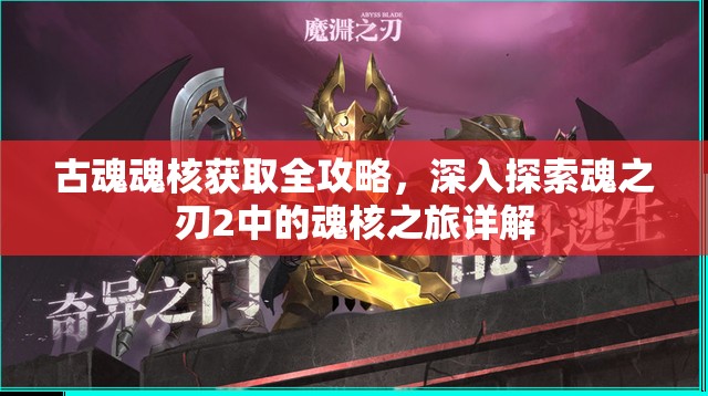 古魂魂核获取全攻略，深入探索魂之刃2中的魂核之旅详解