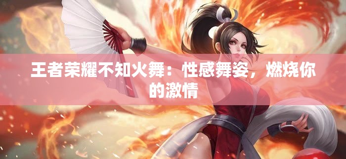 王者荣耀不知火舞：性感舞姿，燃烧你的激情