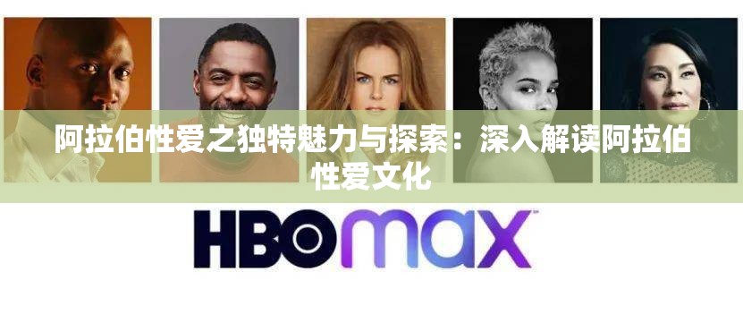 阿拉伯性爱之独特魅力与探索：深入解读阿拉伯性爱文化