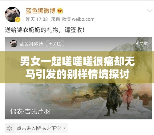 男女一起嗟嗟嗟很痛却无马引发的别样情境探讨