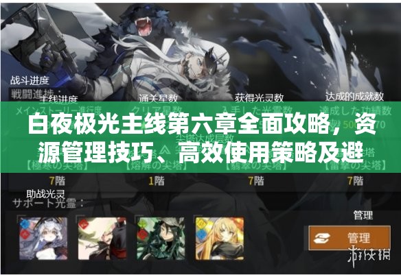 白夜极光主线第六章全面攻略，资源管理技巧、高效使用策略及避免浪费方法