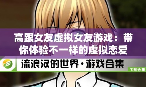 高跟女友虚拟女友游戏：带你体验不一样的虚拟恋爱之旅