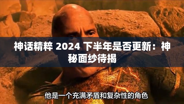 神话精粹 2024 下半年是否更新：神秘面纱待揭